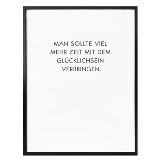 Poster Man sollte viel mehr Zeit mit dem Glücklichsein verbringen 