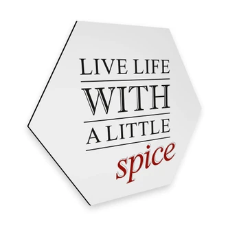 Hexagon - Alu-Dibond - Live life with a little spice Hexagon - Alu-Dibond - Live life with a little spice