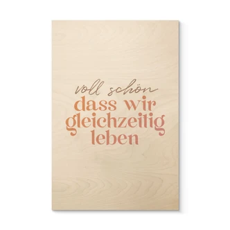 Holzbild Voll schön, dass wir gleichzeitig leben 