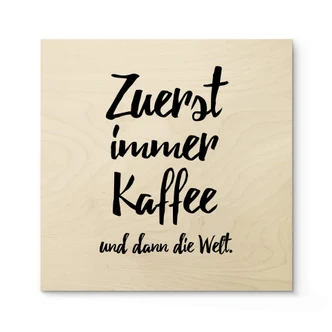 Holzbild Zuerst immer Kaffee und dann die Welt -Quadratisch 