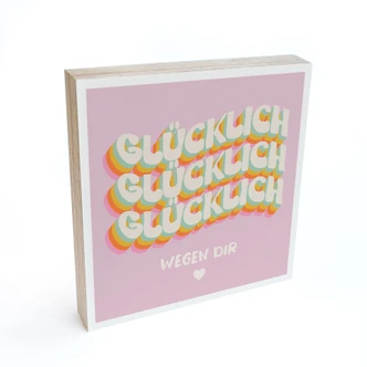Holzbild zum Hinstellen - Glücklich wegen dir - 15x15 cm 