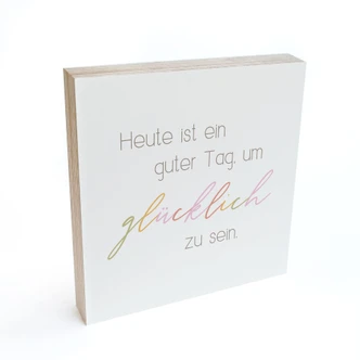 Holzbild zum Hinstellen - Heute ist ein guter Tag um glücklich zu sein - 15x15 cm 