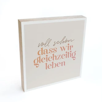 Holzbild zum Hinstellen - Voll schön, dass wir gleichzeitig leben - 15x15 cm 