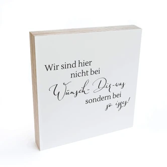 Holzbild zum Hinstellen - Wir sind hier nicht bei wünsch dir was, sondern bei so isses - 15x15 cm 