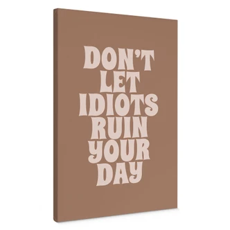 Leinwandbild Don't let idiots ruin your day - Prints by Ayleen Leinwandbild Don't let idiots ruin your day - Prints by Ayleen