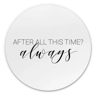 Alu-Dibond After all this time - Rund Alu-Dibond After all this time - Rund