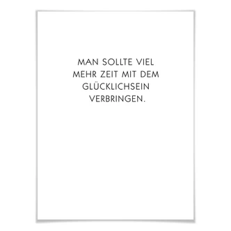 Poster Man sollte viel mehr Zeit mit dem Glücklichsein verbringen 