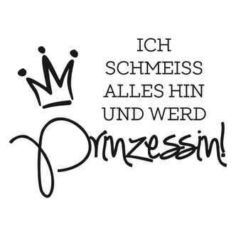 Wandtattoo Ich schmeiss alles hin und werd Prinzessin Wandtattoo Ich schmeiss alles hin und werd Prinzessin