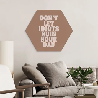 Hexagon Wandbild Don't let idiots ruin your day - Prints by Ayleen - Alu-Dibond Hexagon Wandbild Don't let idiots ruin your day - Prints by Ayleen - Alu-Dibond