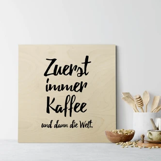 Holzbild Zuerst immer Kaffee und dann die Welt -Quadratisch 