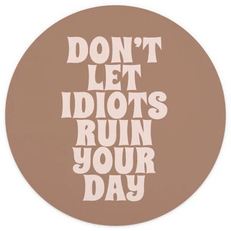 Papier peint photo Don't let idiots ruin your day | Proverbe papier peint - Prints by Ayleen - Rond - papier peint intissé/papier peint intissé autocollant 