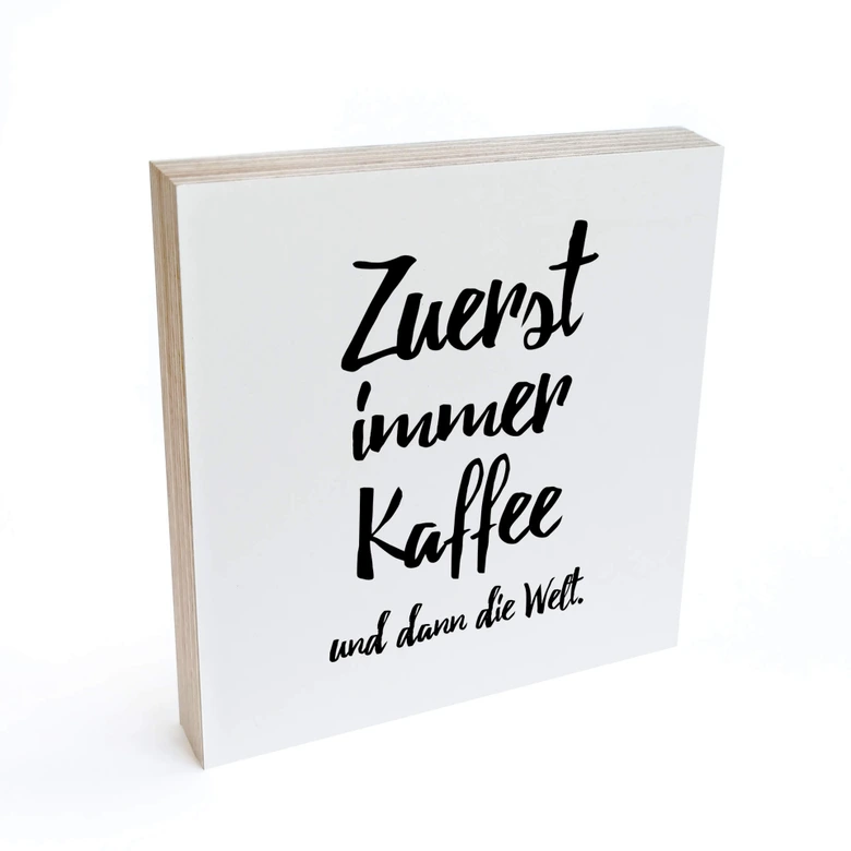 Holzbild zum Hinstellen - Zuerst immer Kaffee und dann die Welt - 15x15 cm 