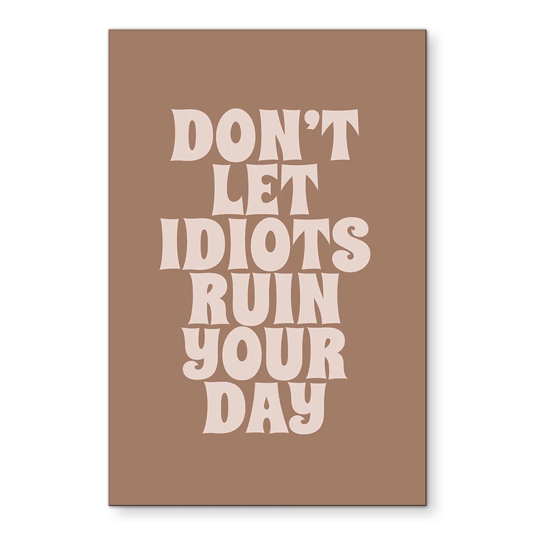 Wanddecoratie Laat je dag niet verpesten door idioten - Prints by Ayleen - Alu-Dibond 
