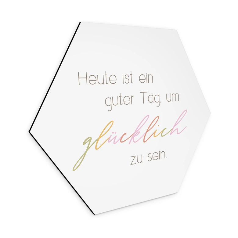 Hexagon Wandbild Heute ist ein guter Tag um glücklich zu sein - Alu-Dibond 