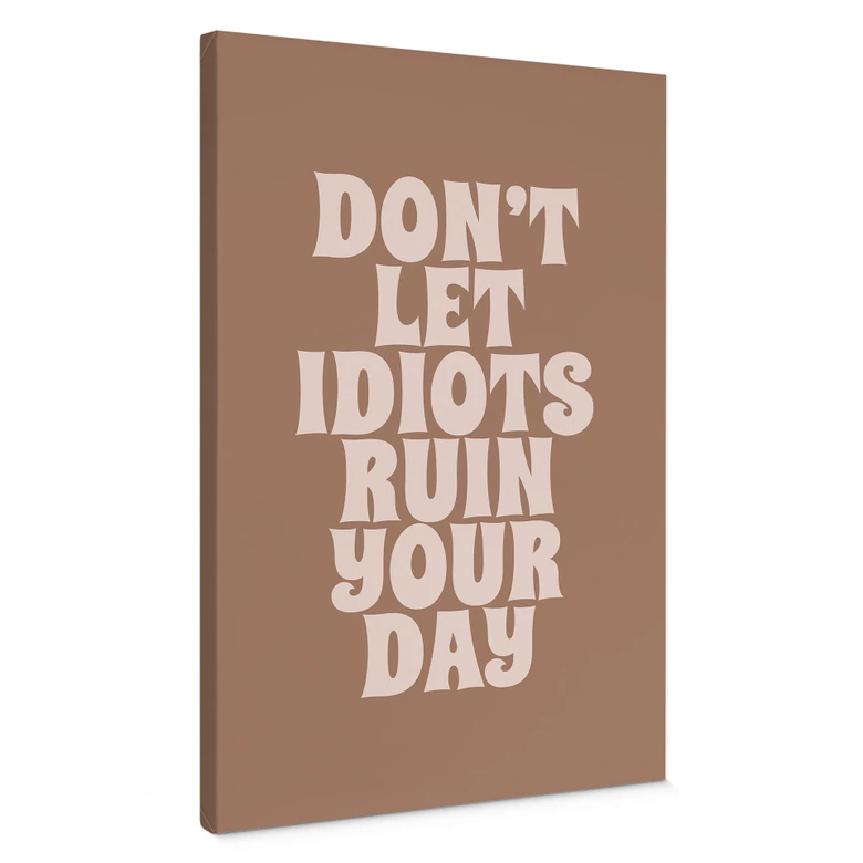 Leinwandbild Don't let idiots ruin your day - Prints by Ayleen 