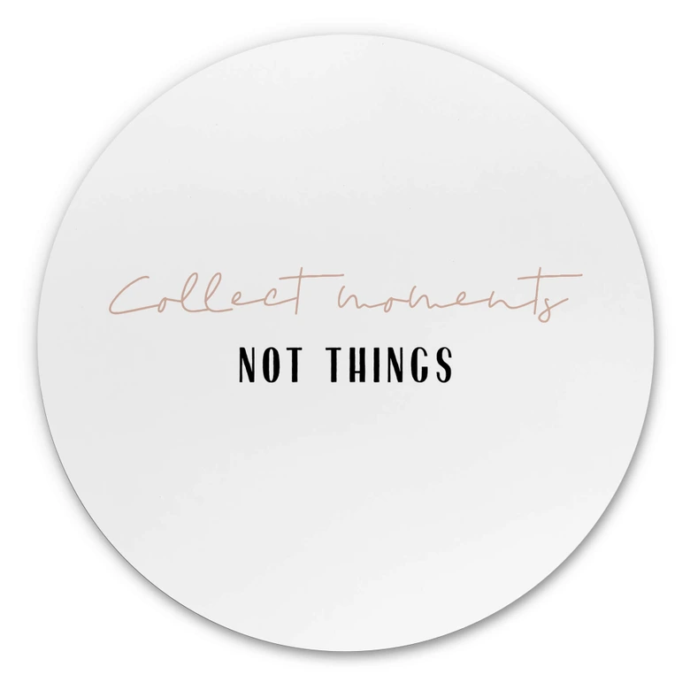 Alu-Dibond uplusmestudio - Collect Moments not Things - Rund 