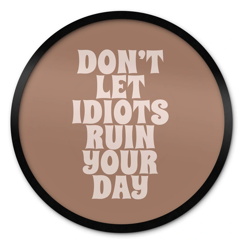Spruch Poster Don't let idiots ruin your day - Prints by Ayleen - Rund 