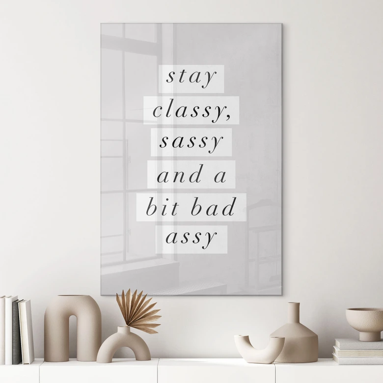 Acrylglasbild Stay Classy Sassy and a Bit Bad Assy - Wilson 