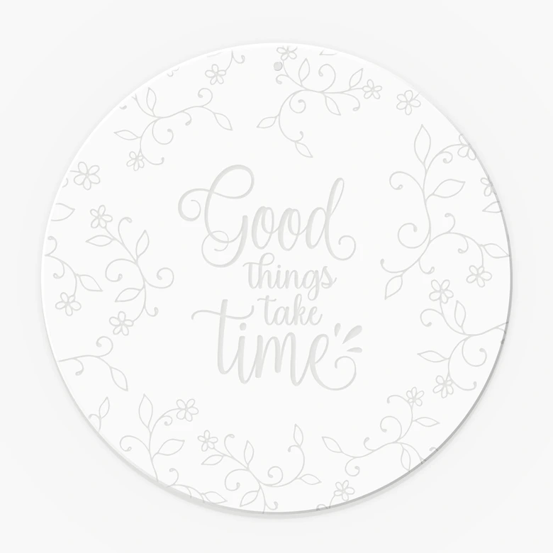 Spruch Acrylglasbild, Fensterbild zum Aufhängen Good things take time - Rund 