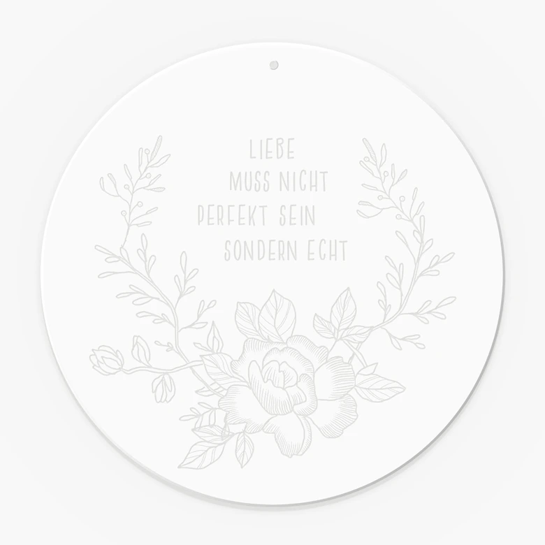 Spruch Acrylglasbild, Fensterbild zum Aufhängen Liebe muss nicht perfekt sondern echt sein - Rund 
