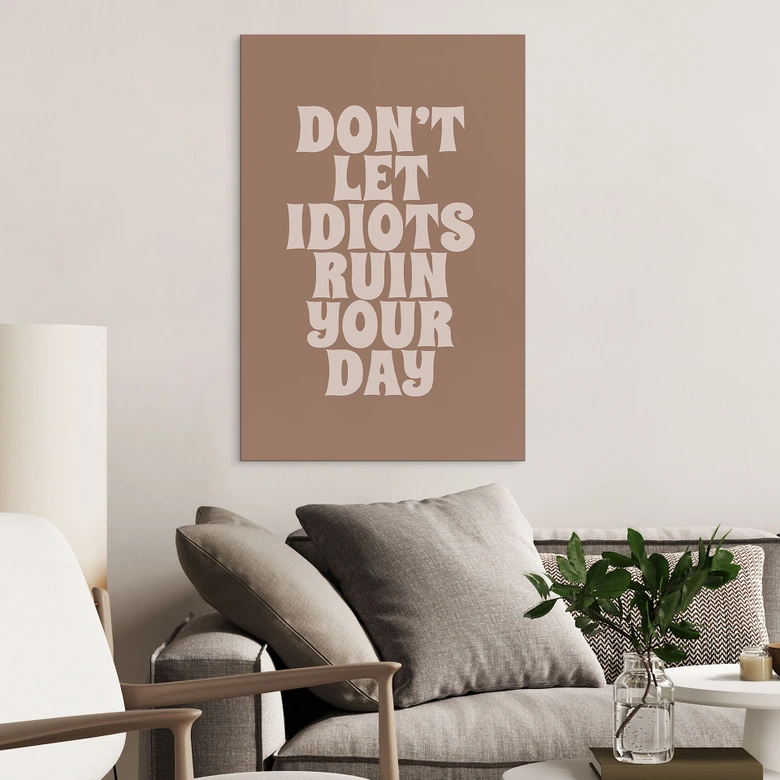 Wanddecoratie Laat je dag niet verpesten door idioten - Prints by Ayleen - Alu-Dibond 