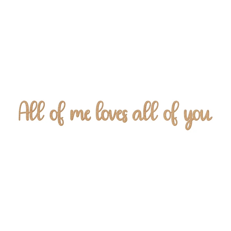 MDF Decoratie naturel All of me Loves all of You 