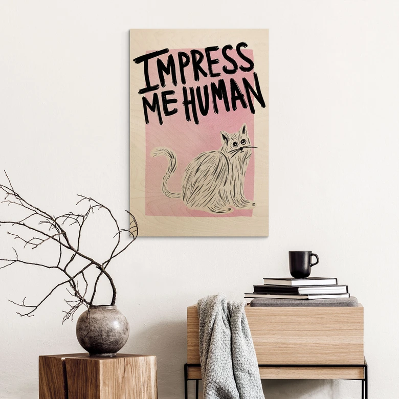 Holzbild Katze: Impress me Human - Bloom 