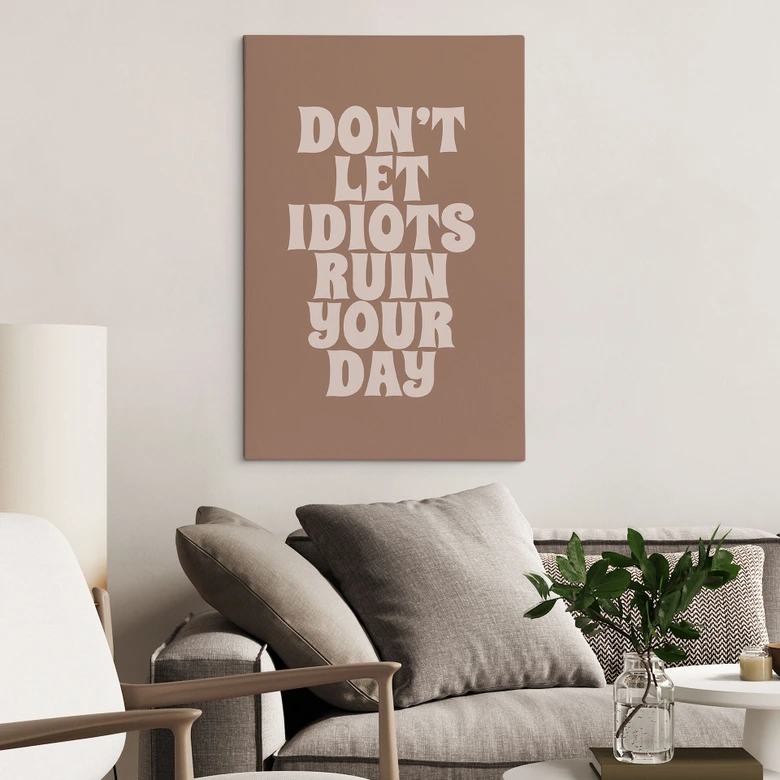 Leinwandbild Don't let idiots ruin your day - Prints by Ayleen 