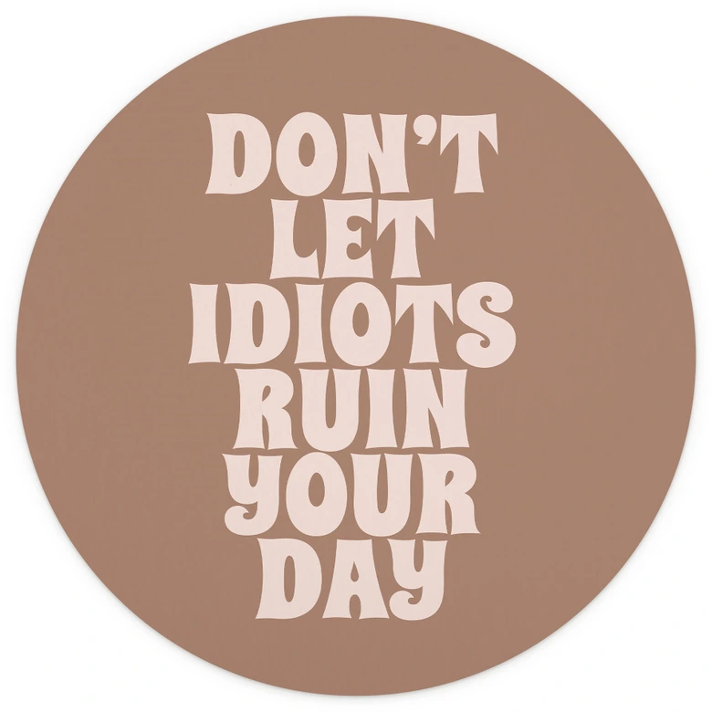Fototapete Don't let idiots ruin your day | Spruch Tapete - Prints by Ayleen - Rund - Selbstklebend/Vlies 