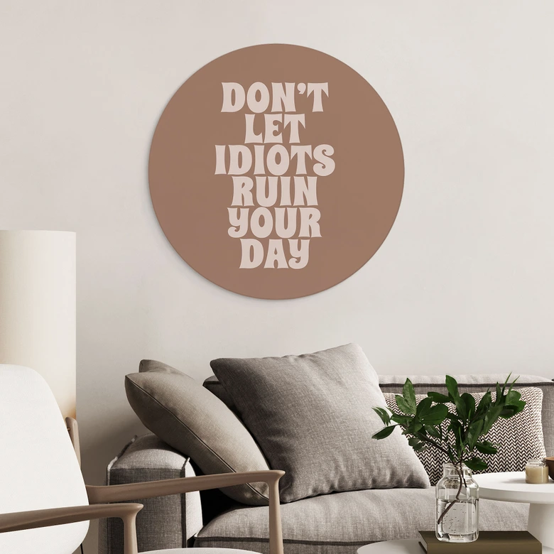 Wandbild Don't let idiots ruin your day - Prints by Ayleen - Alu-Dibond Rund 