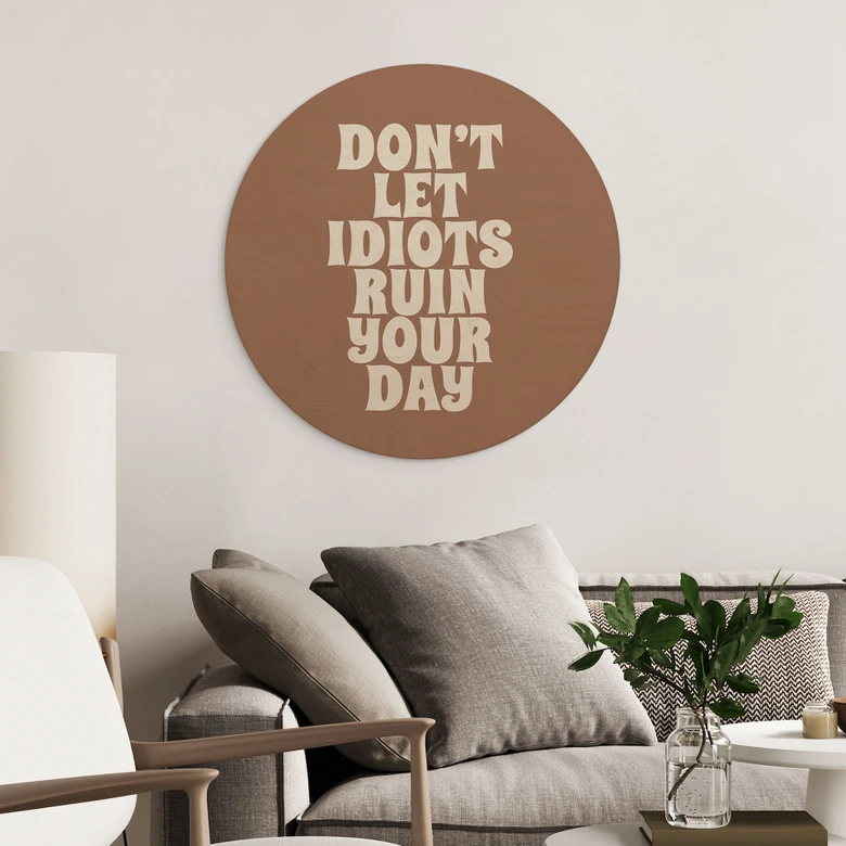 Holzbild Don't let idiots ruin your day - Prints by Ayleen - Rund 