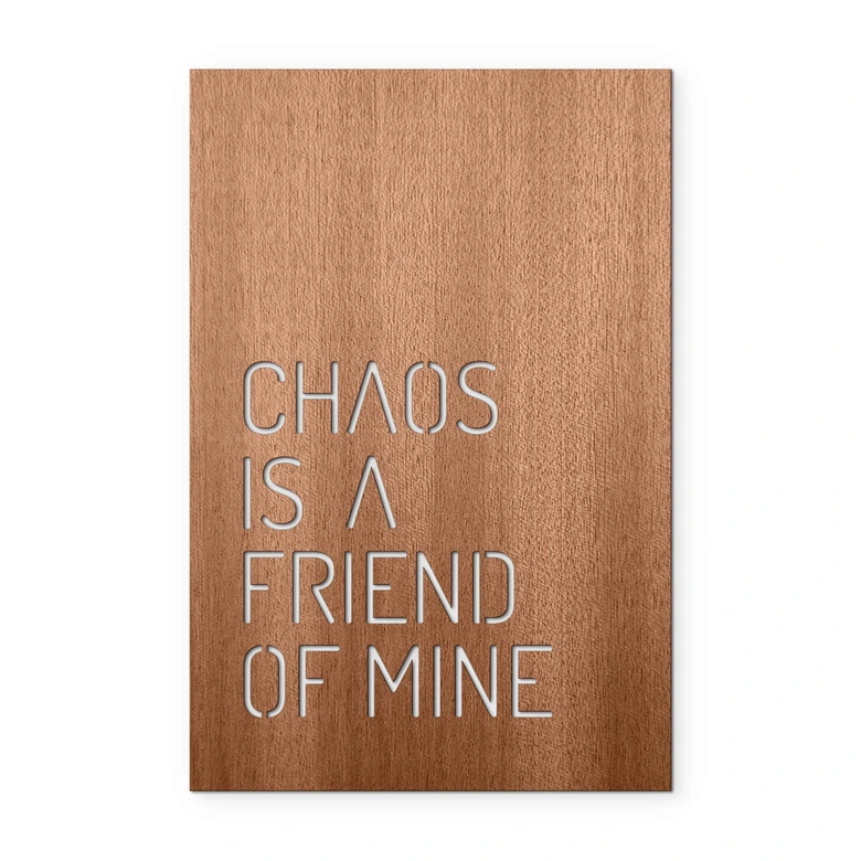Holzdeko Mahagoni - Chaos is a friend of mine 