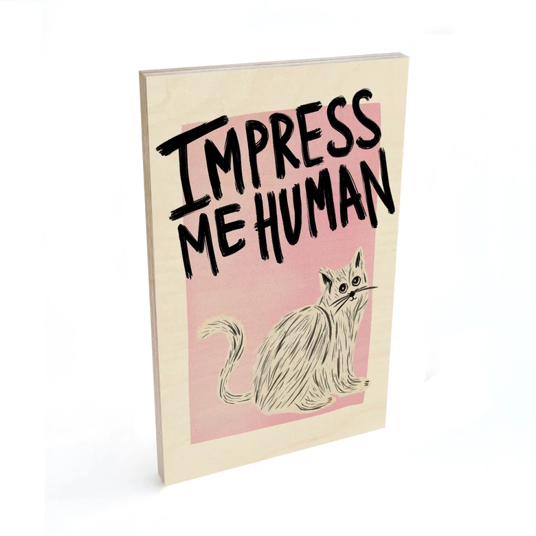 Holzbild Katze: Impress me Human - Bloom 