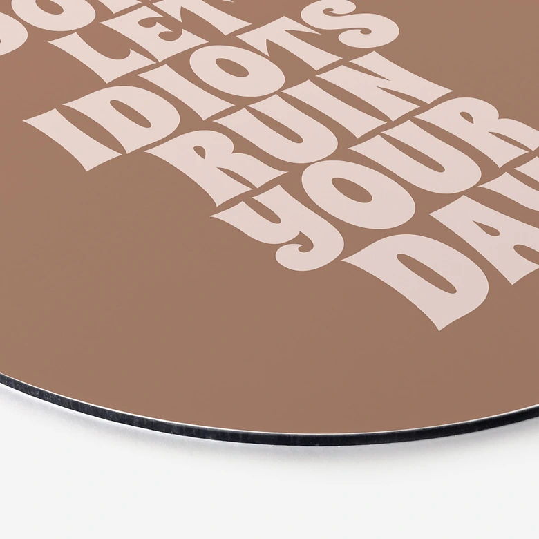 Wandbild Don't let idiots ruin your day - Prints by Ayleen - Alu-Dibond Rund 