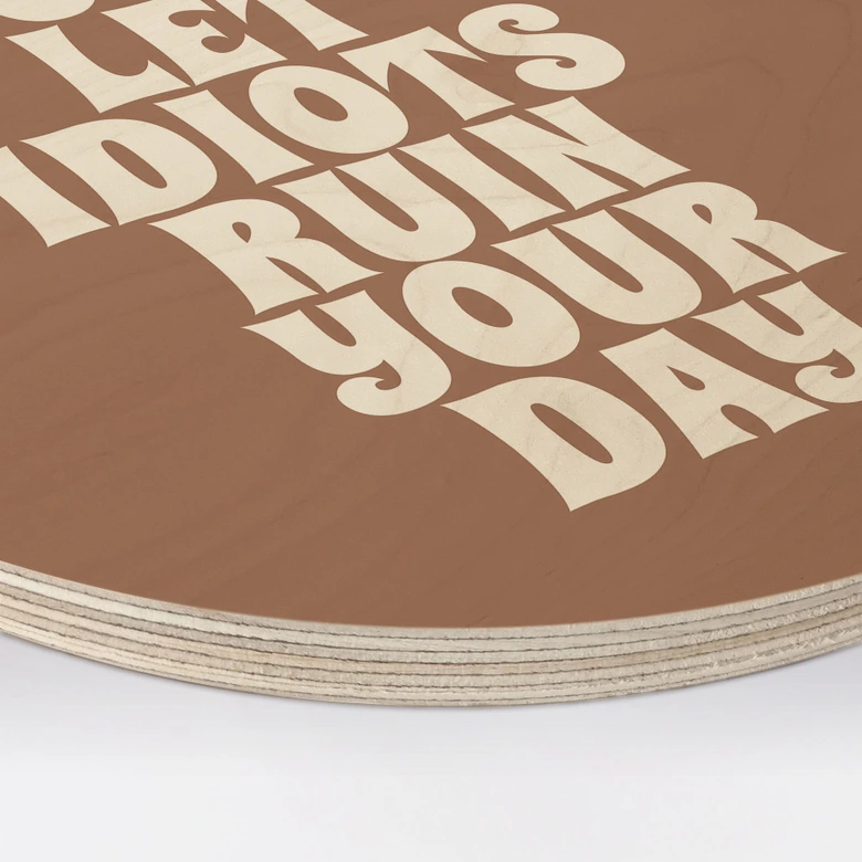 Holzbild Don't let idiots ruin your day - Prints by Ayleen - Rund 